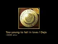 Too young to fall in love / Dejo
