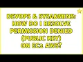 DevOps SysAdmins How do i resolve permission denied public key on ec2 aws