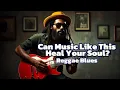 Lagu Can Music Like This Heal Your Soul?  3-hour Reggae Blues 