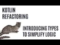 Kotlin Refactoring - Introducing Types to Simplify Logic