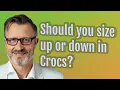 Should you size up or down in Crocs