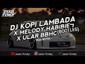 Download Lagu DJ KOPI LAMBADA BOOTLEG X MELODY HABIEBIE X ULAR BBHC