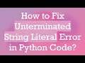 How to Fix Unterminated String Literal Error in Python Code