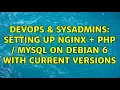 DevOps SysAdmins Setting up Nginx PHP MySQL on Debian 6 with current versions