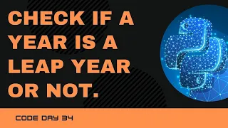 Code 34 Check if a year is a Leap year or not using Python 365 days of COde