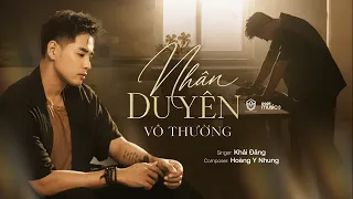 KHẢI ĐĂNG - NHÂN DUYÊN VÔ THƯỜNG | OFFICIAL MUSIC VIDEO (ST: HOÀNG Y NHUNG)