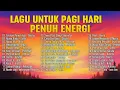 Download Lagu Lagu Pagi Hari Enak Didengar 🌞 | Bikin Mood Semangat Seharian