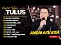 Lagu TULUS - ANDAI AKU BISA - PERAHU KERTAS - HATI HATI DIJALAN || LAGU POP TERPOPULER 2025