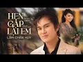 Download Lagu Nghe là nhớ thời 8x 9x cùng ca sĩ Lâm chấn huy với ca khúc HẸN GẶP LẠI EM
