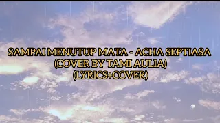 Download SAMPAI MENUTUP MATA - ACHA SEPTIASA (COVER BY TAMI AULIA)(LYRICS+COVER) MP3