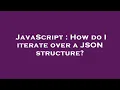 JavaScript How do I iterate over a JSON structure