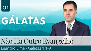 01. Não Há Outro Evangelho (Gálatas 1:1-9) - Leandro Lima