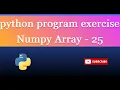 numpy array 25 Write a NumPy program to remove specific elements from a NumPy array