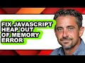 How to Fix Javascript Heap Out of Memory Error - Easy Guide