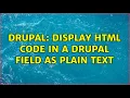 Drupal Display HTML code in a Drupal field as plain text 2 Solutions