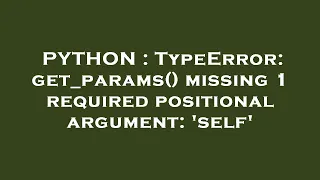 PYTHON TypeError get - params missing 1 required positional argument self