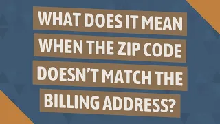 What does it mean when the zip code doesn t match the billing address