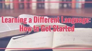 Learning a Different Language: How to Get Started