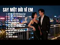 Lagu SAY MỘT ĐỜI VÌ EM – Album 12 Ca Khúc Say Tình, Ballad Buồn, Khi Trái Tim Không Còn Tỉnh Táo