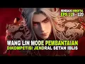 Lagu RENEGADE IMMORTAL EPISODE 119 - 120 SUB INDO | PERTARUNGAN WANG LIN DI KOMPETISI JENDRAL IBLIS