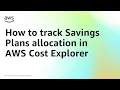 How to track Savings Plans allocation in AWS Cost Explorer Amazon Web Services