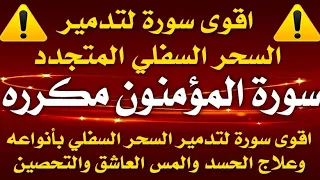 اقوى سورة لتدمير السحر السفلي المتجدد بأنواعه وعلاج الحسد والمس والتحصين سورة المؤمنون مكرره 