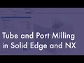 Tube and Port Milling in Solid Edge CAM Pro and NX CAM