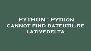 PYTHON Python cannot find dateutil relativedelta