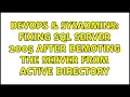 DevOps SysAdmins Fixing SQL Server 2005 after demoting the server from Active Directory
