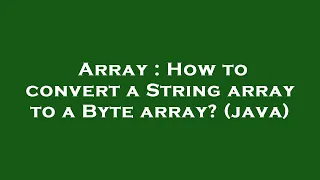 Array How to convert a String array to a Byte array java