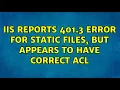 IIS reports 401 3 error for static files but appears to have correct ACL 4 Solutions