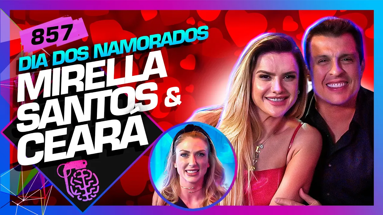 DIA DOS NAMORADOS: MIRELLA SANTOS E CEARÁ (+MARI SBARDELOTTO) - Inteligência Ltda. Podcast #857