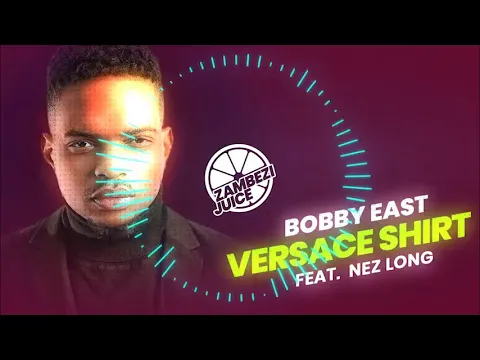 Download MP3 Bobby East – Versace Shirt (Feat. Nez Long) | Zambezi Juice