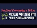 Functional Programming in Python Parallel Processing with multiprocessing