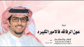 عون الرفاقه فالامور الكبيرة   خالد ال بريك  شيلة متعود كتفي على حمل الاكتاف        دندنها