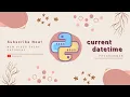 Python program to print the current Date and Time Datetime Module Tutorial
