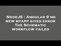 NodeJS Angular 9 ng new myapp gives error The Schematic workflow failed