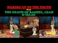 THE DEATH OF RACHEL, LEAH, \u0026 ISAAC: WAKING UP TO THE TRUTH (PT. 20)