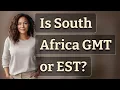 Is South Africa GMT or EST