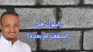 هل الافضل بناء الجدران البلوك قبل صب السقف ام بعده 