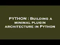 PYTHON Building a minimal plugin architecture in Python