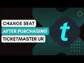Can I Change My Seat After Purchasing A Ticket On Ticketmaster UK
