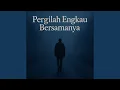 Pergilah engkau bersamanya