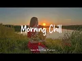 Download Lagu Morning Chill ✨  Songs to say hello a new day | Best Indie/Pop/Folk/Acoustic Playlist
