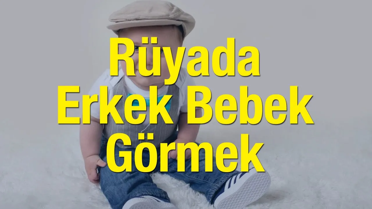 Rüyada oğlan çocuğu görmek, erkek çocuk görmek