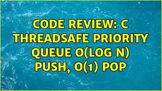 Code Review C Threadsafe Priority Queue O log n push O 1 pop 3 Solutions