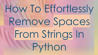 How To Effortlessly Remove Spaces From Strings In Python