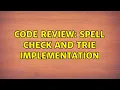 Code Review Spell Check and Trie implementation