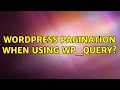 Wordpress Pagination when using wp - query 2 Solutions