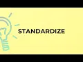 What is the meaning of the word STANDARDIZE